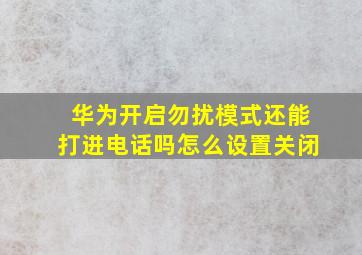 华为开启勿扰模式还能打进电话吗怎么设置关闭