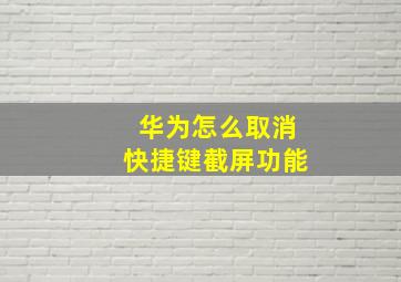 华为怎么取消快捷键截屏功能