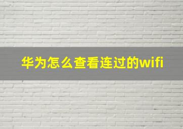 华为怎么查看连过的wifi