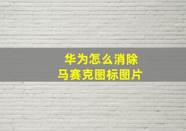 华为怎么消除马赛克图标图片