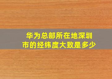 华为总部所在地深圳市的经纬度大致是多少