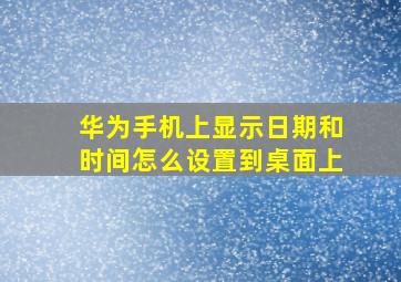 华为手机上显示日期和时间怎么设置到桌面上