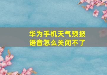 华为手机天气预报语音怎么关闭不了