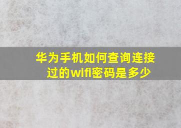 华为手机如何查询连接过的wifi密码是多少