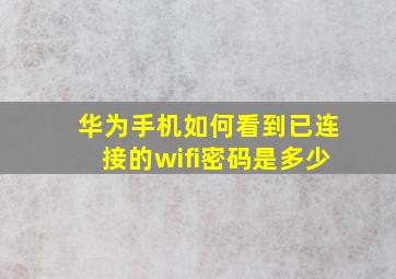 华为手机如何看到已连接的wifi密码是多少