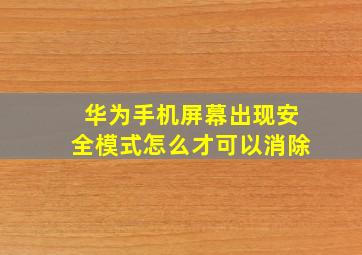 华为手机屏幕出现安全模式怎么才可以消除