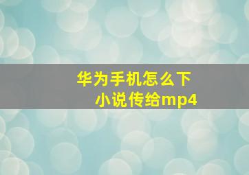 华为手机怎么下小说传给mp4