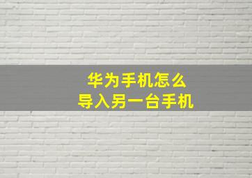 华为手机怎么导入另一台手机