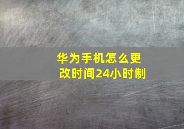 华为手机怎么更改时间24小时制