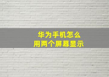 华为手机怎么用两个屏幕显示