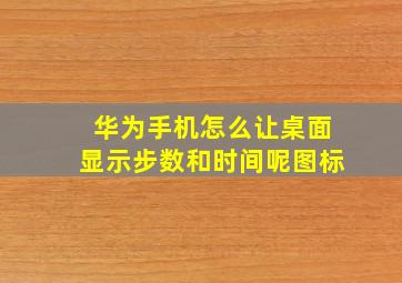 华为手机怎么让桌面显示步数和时间呢图标