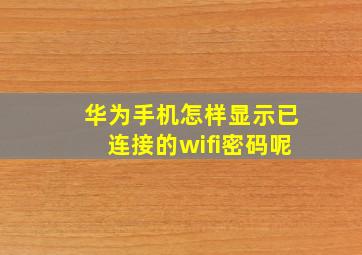 华为手机怎样显示已连接的wifi密码呢