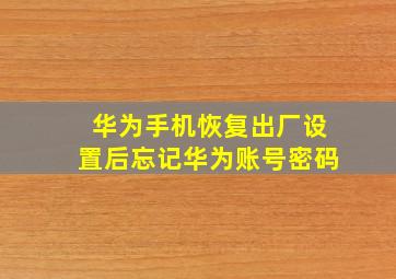 华为手机恢复出厂设置后忘记华为账号密码