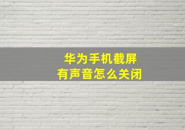 华为手机截屏有声音怎么关闭