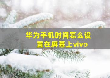 华为手机时间怎么设置在屏幕上vivo