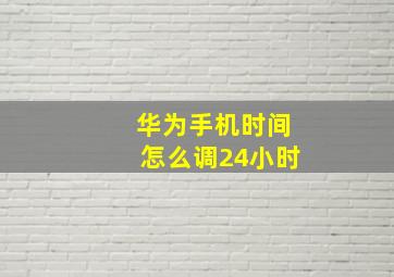 华为手机时间怎么调24小时