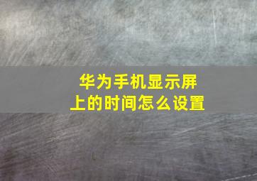 华为手机显示屏上的时间怎么设置