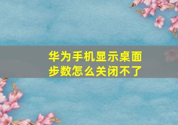 华为手机显示桌面步数怎么关闭不了