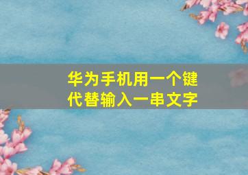 华为手机用一个键代替输入一串文字