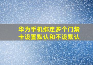 华为手机绑定多个门禁卡设置默认和不设默认