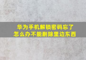 华为手机解锁密码忘了怎么办不能删除里边东西