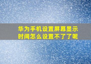 华为手机设置屏幕显示时间怎么设置不了了呢