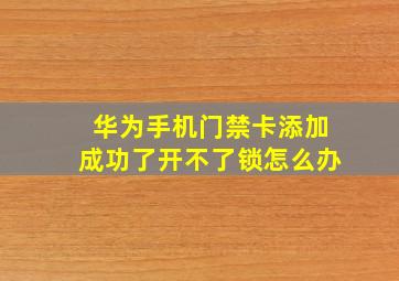 华为手机门禁卡添加成功了开不了锁怎么办