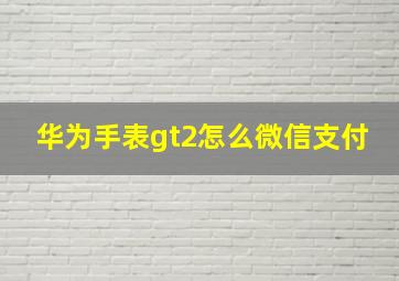 华为手表gt2怎么微信支付