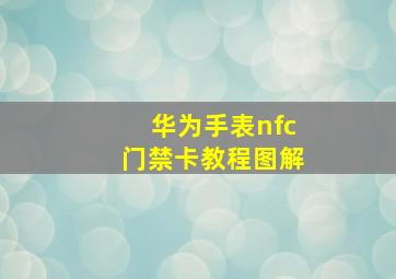 华为手表nfc门禁卡教程图解