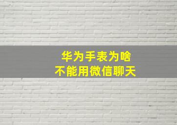 华为手表为啥不能用微信聊天