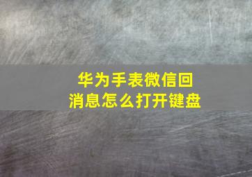 华为手表微信回消息怎么打开键盘