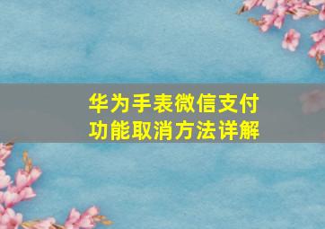 华为手表微信支付功能取消方法详解