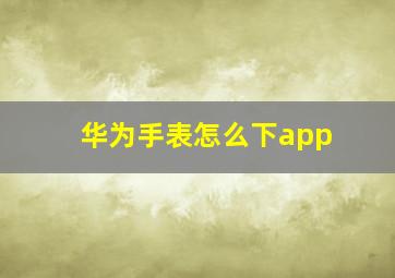 华为手表怎么下app