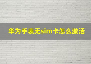 华为手表无sim卡怎么激活