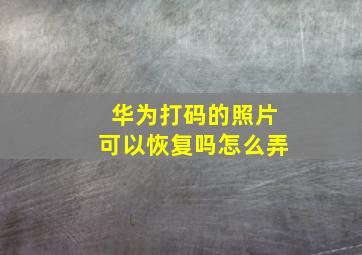 华为打码的照片可以恢复吗怎么弄