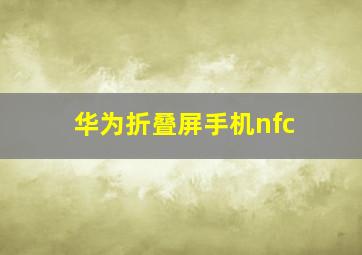 华为折叠屏手机nfc