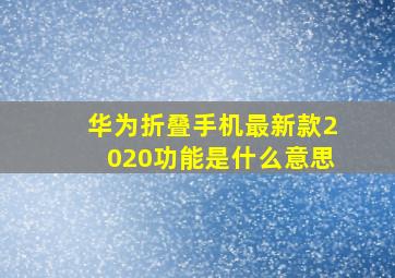 华为折叠手机最新款2020功能是什么意思