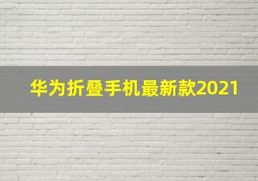 华为折叠手机最新款2021