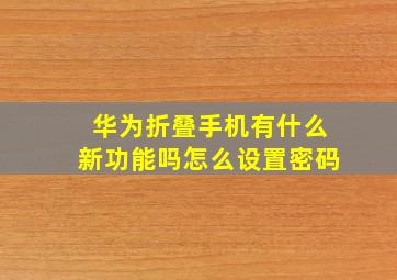 华为折叠手机有什么新功能吗怎么设置密码