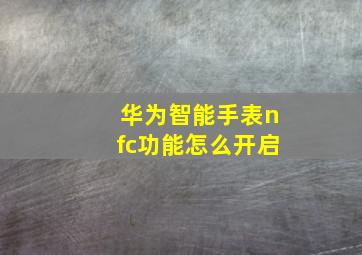 华为智能手表nfc功能怎么开启