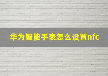 华为智能手表怎么设置nfc