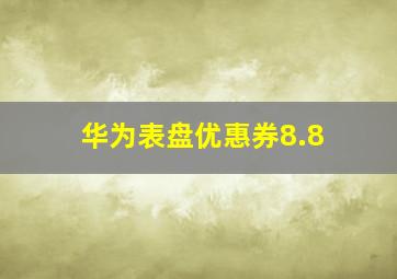 华为表盘优惠券8.8