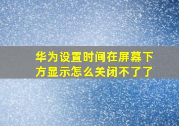 华为设置时间在屏幕下方显示怎么关闭不了了