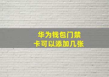 华为钱包门禁卡可以添加几张