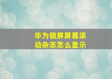 华为锁屏屏幕滚动杂志怎么显示