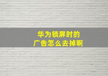 华为锁屏时的广告怎么去掉啊