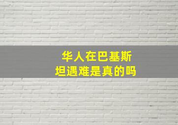 华人在巴基斯坦遇难是真的吗