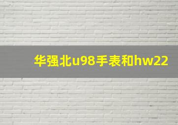 华强北u98手表和hw22