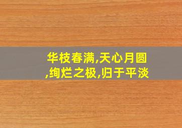 华枝春满,天心月圆,绚烂之极,归于平淡