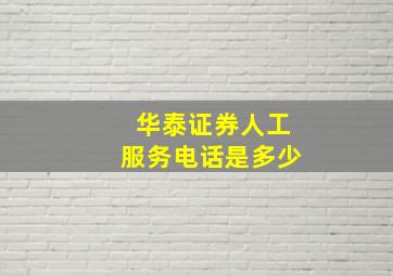 华泰证券人工服务电话是多少